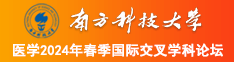 男女操逼视频大鸡吧南方科技大学医学2024年春季国际交叉学科论坛